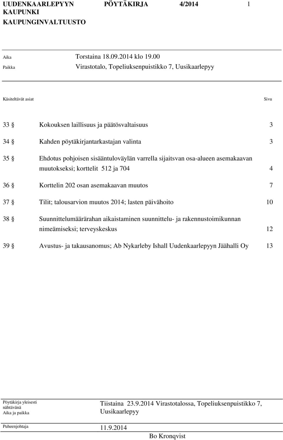 sisääntuloväylän varrella sijaitsvan osa-alueen asemakaavan muutokseksi; korttelit 512 ja 704 4 36 Korttelin 202 osan asemakaavan muutos 7 37 Tilit; talousarvion muutos 2014; lasten päivähoito 10 38