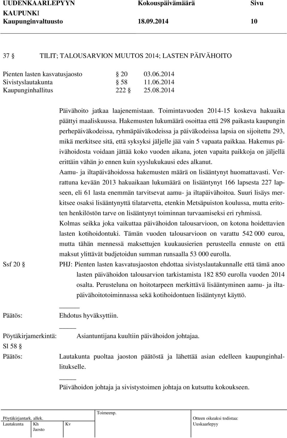 Hakemusten lukumäärä osoittaa että 298 paikasta kaupungin perhepäiväkodeissa, ryhmäpäiväkodeissa ja päiväkodeissa lapsia on sijoitettu 293, mikä merkitsee sitä, että syksyksi jäljelle jää vain 5
