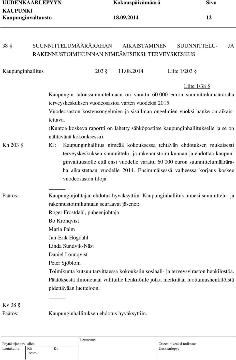 Vuodeosaston kosteusongelmien ja sisäilman ongelmien vuoksi hanke on aikaistettava. (Kuntoa koskeva raportti on lähetty sähköpostitse kaupunginhallitukselle ja se on nähtävänä kokouksessa).