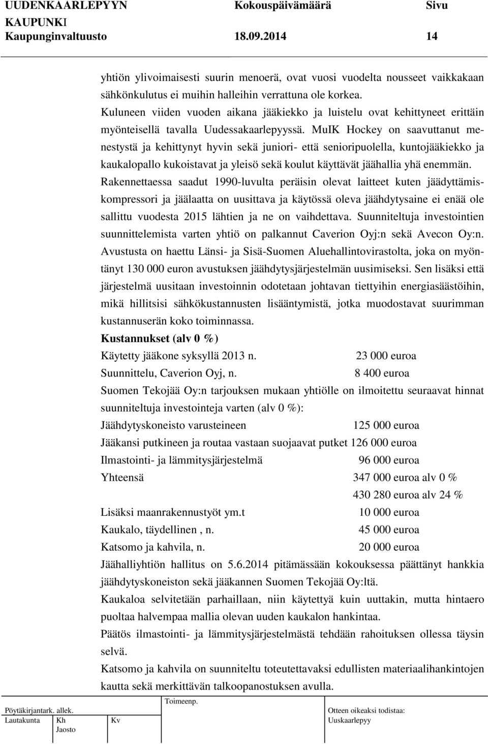 MuIK Hockey on saavuttanut menestystä ja kehittynyt hyvin sekä juniori- että senioripuolella, kuntojääkiekko ja kaukalopallo kukoistavat ja yleisö sekä koulut käyttävät jäähallia yhä enemmän.