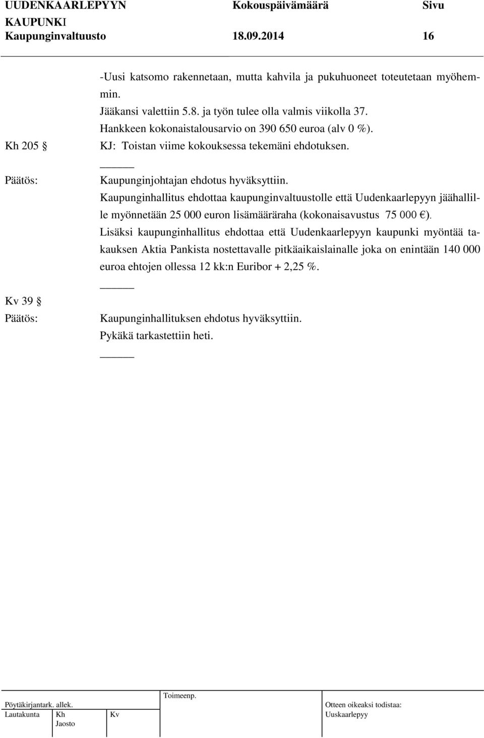 Kaupunginhallitus ehdottaa kaupunginvaltuustolle että Uudenkaarlepyyn jäähallille myönnetään 25 000 euron lisämääräraha (kokonaisavustus 75 000 ).