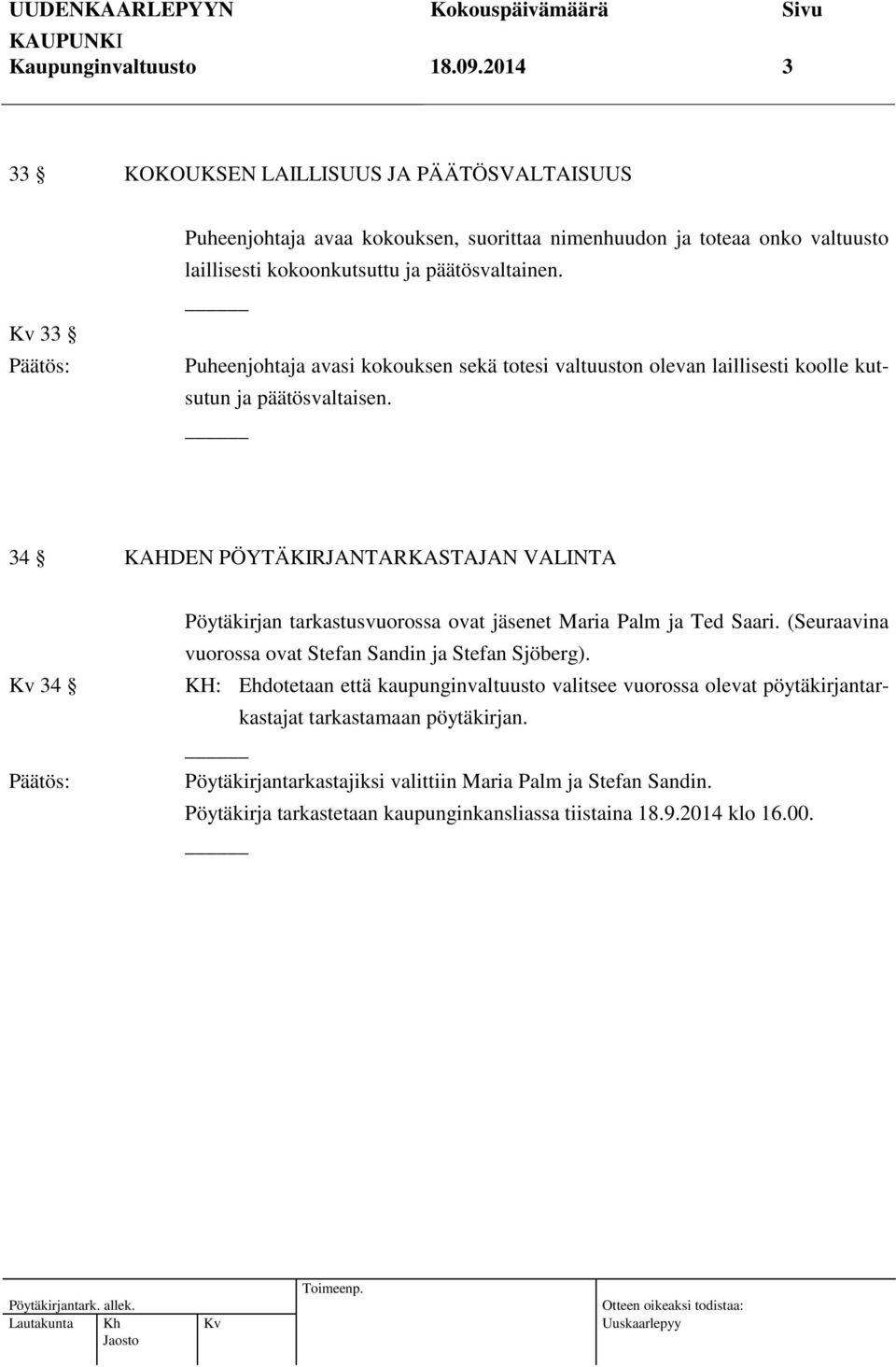 Puheenjohtaja avasi kokouksen sekä totesi valtuuston olevan laillisesti koolle kutsutun ja päätösvaltaisen.