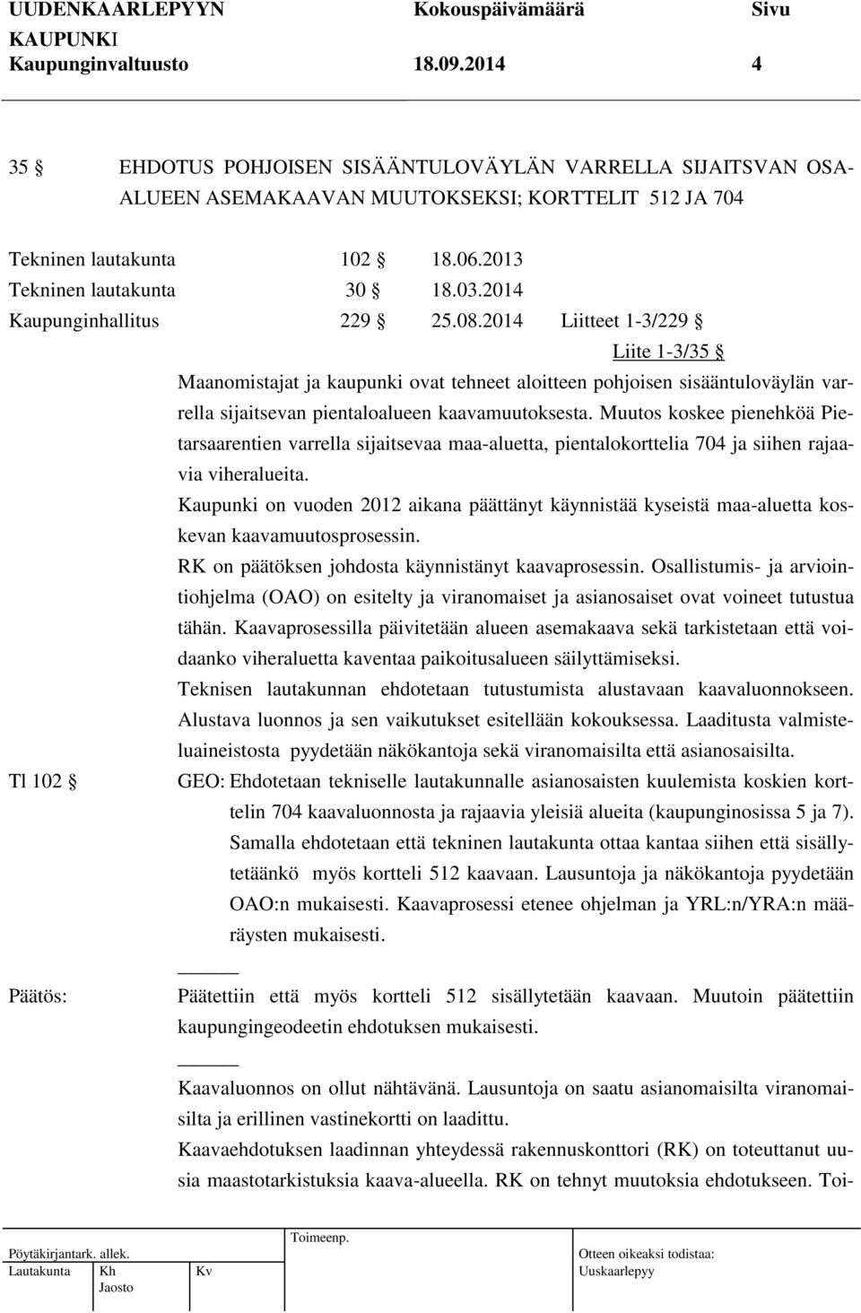 2014 Liitteet 1-3/229 Liite 1-3/35 Maanomistajat ja kaupunki ovat tehneet aloitteen pohjoisen sisääntuloväylän varrella sijaitsevan pientaloalueen kaavamuutoksesta.