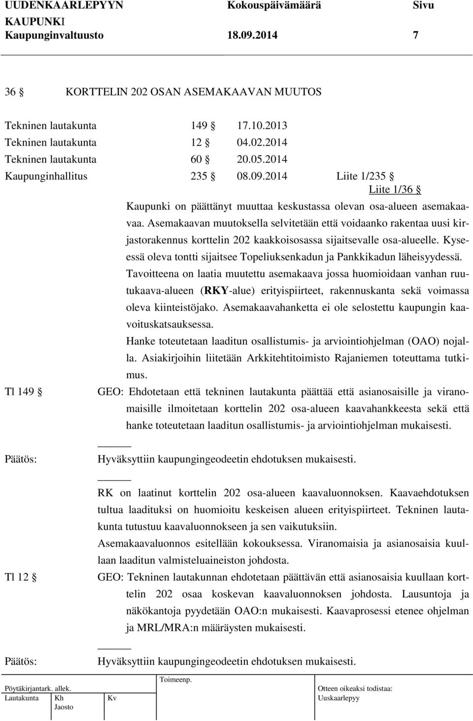 Asemakaavan muutoksella selvitetään että voidaanko rakentaa uusi kirjastorakennus korttelin 202 kaakkoisosassa sijaitsevalle osa-alueelle.