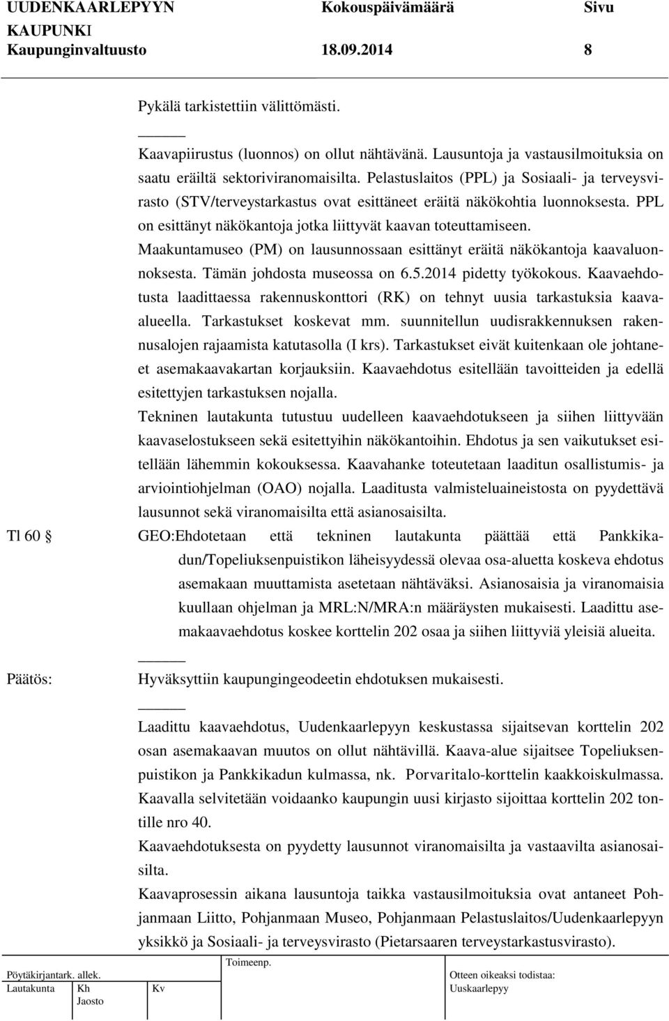 Maakuntamuseo (PM) on lausunnossaan esittänyt eräitä näkökantoja kaavaluonnoksesta. Tämän johdosta museossa on 6.5.2014 pidetty työkokous.