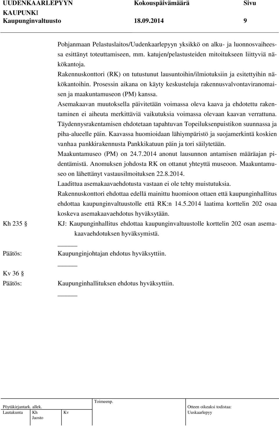 Prosessin aikana on käyty keskusteluja rakennusvalvontaviranomaisen ja maakuntamuseon (PM) kanssa.