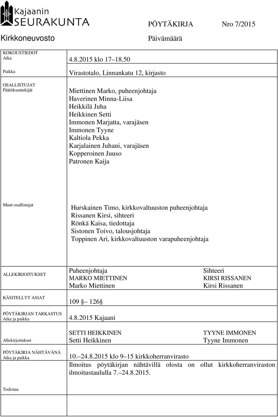 Tyyne Kaltiola Pekka Karjalainen Juhani, varajäsen Kopperoinen Juuso Patronen Kaija Muut osallistujat Hurskainen Timo, kirkkovaltuuston puheenjohtaja Rissanen Kirsi, sihteeri Rönkä Kaisa, tiedottaja