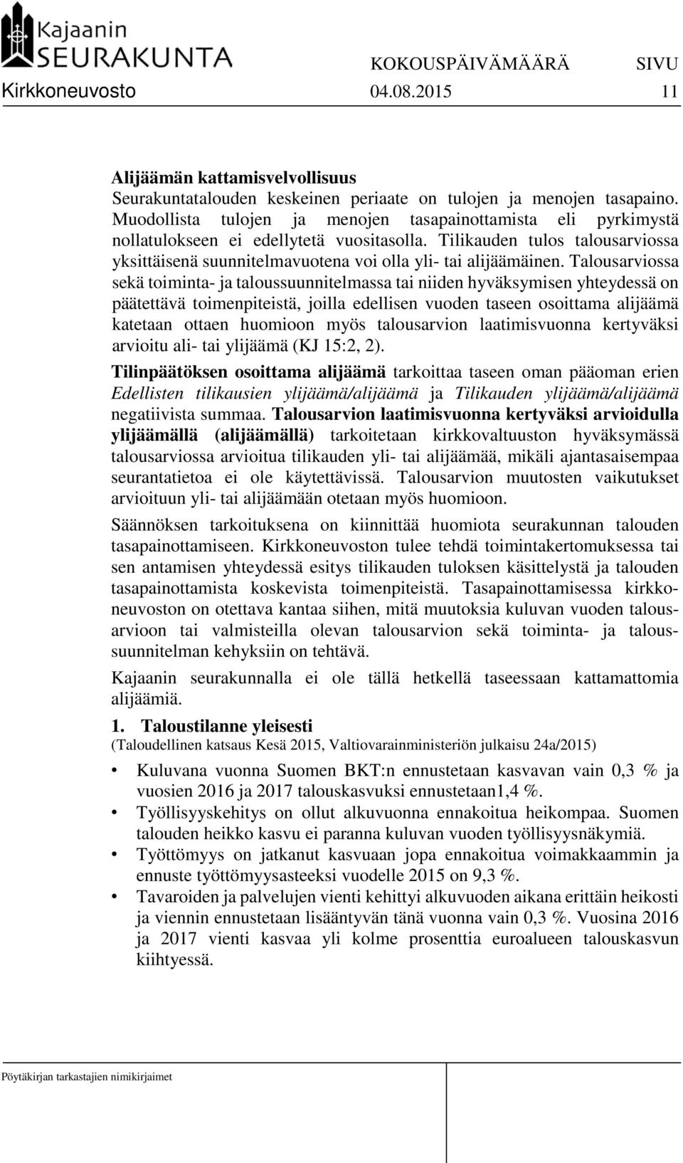 Tilikauden tulos talousarviossa yksittäisenä suunnitelmavuotena voi olla yli- tai alijäämäinen.