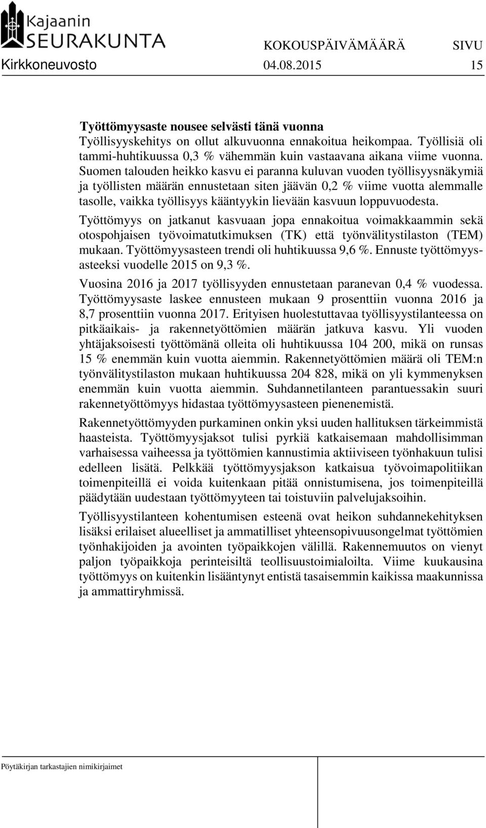 Suomen talouden heikko kasvu ei paranna kuluvan vuoden työllisyysnäkymiä ja työllisten määrän ennustetaan siten jäävän 0,2 % viime vuotta alemmalle tasolle, vaikka työllisyys kääntyykin lievään