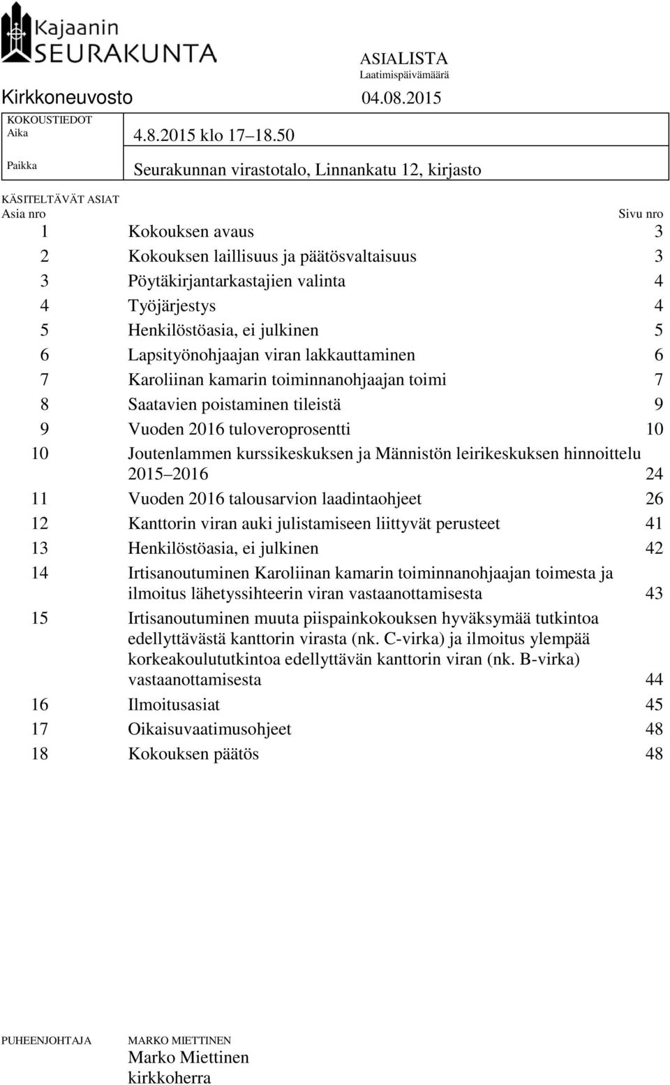 Työjärjestys 4 5 Henkilöstöasia, ei julkinen 5 6 Lapsityönohjaajan viran lakkauttaminen 6 7 Karoliinan kamarin toiminnanohjaajan toimi 7 8 Saatavien poistaminen tileistä 9 9 Vuoden 2016