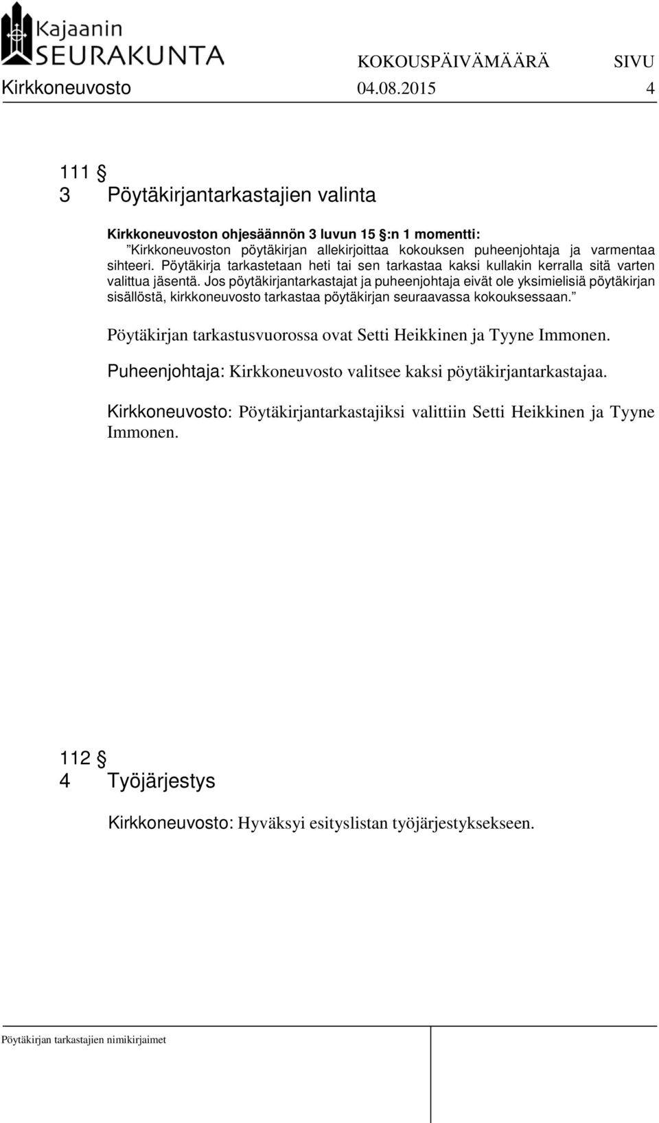 Pöytäkirja tarkastetaan heti tai sen tarkastaa kaksi kullakin kerralla sitä varten valittua jäsentä.