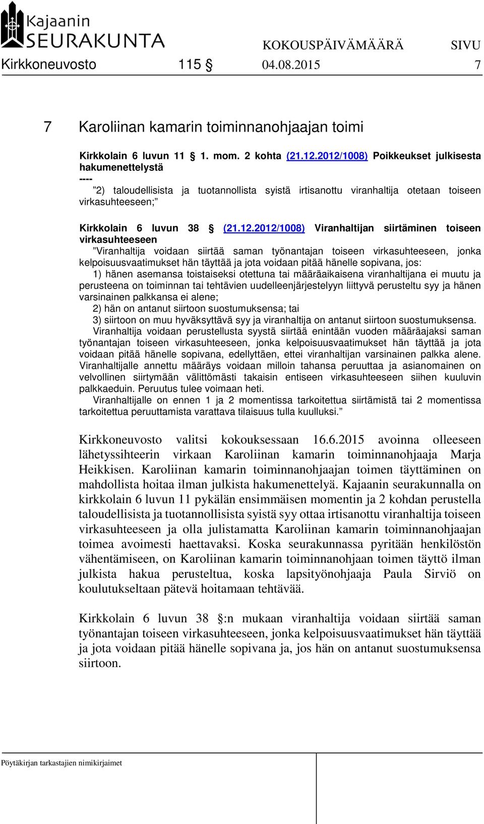 Viranhaltijan siirtäminen toiseen virkasuhteeseen Viranhaltija voidaan siirtää saman työnantajan toiseen virkasuhteeseen, jonka kelpoisuusvaatimukset hän täyttää ja jota voidaan pitää hänelle