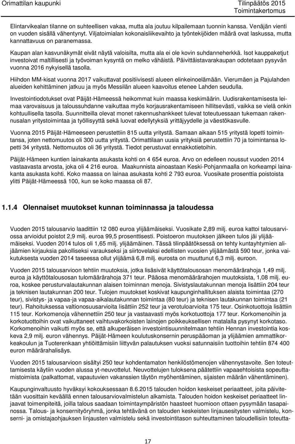 Isot kauppaketjut investoivat maltillisesti ja työvoiman kysyntä on melko vähäistä. Päivittäistavarakaupan odotetaan pysyvän vuonna 2016 nykyisellä tasolla.