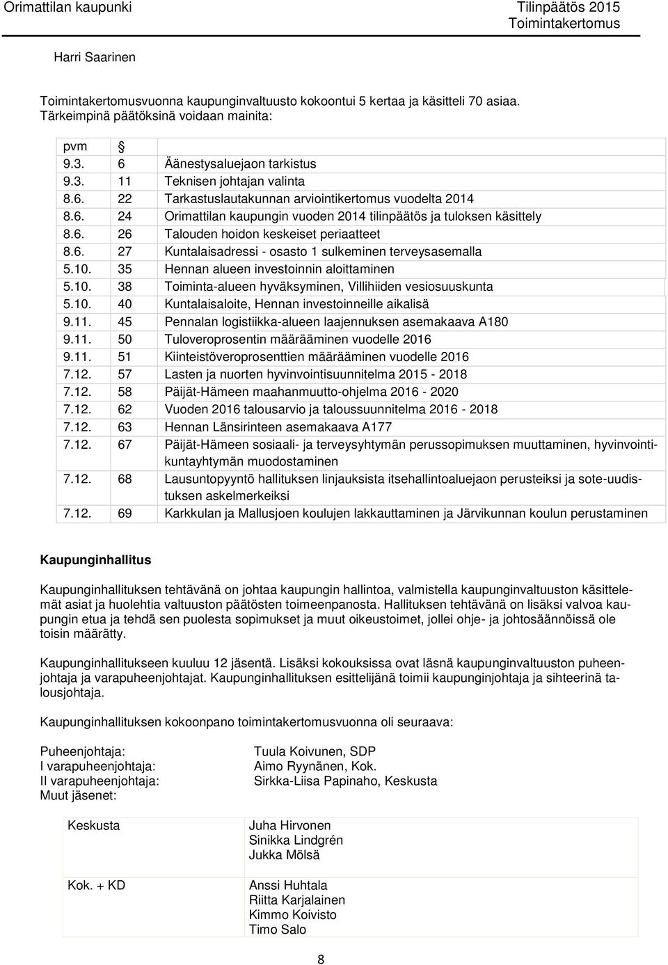 10. 35 Hennan alueen investoinnin aloittaminen 5.10. 38 Toiminta-alueen hyväksyminen, Villihiiden vesiosuuskunta 5.10. 40 Kuntalaisaloite, Hennan investoinneille aikalisä 9.11.