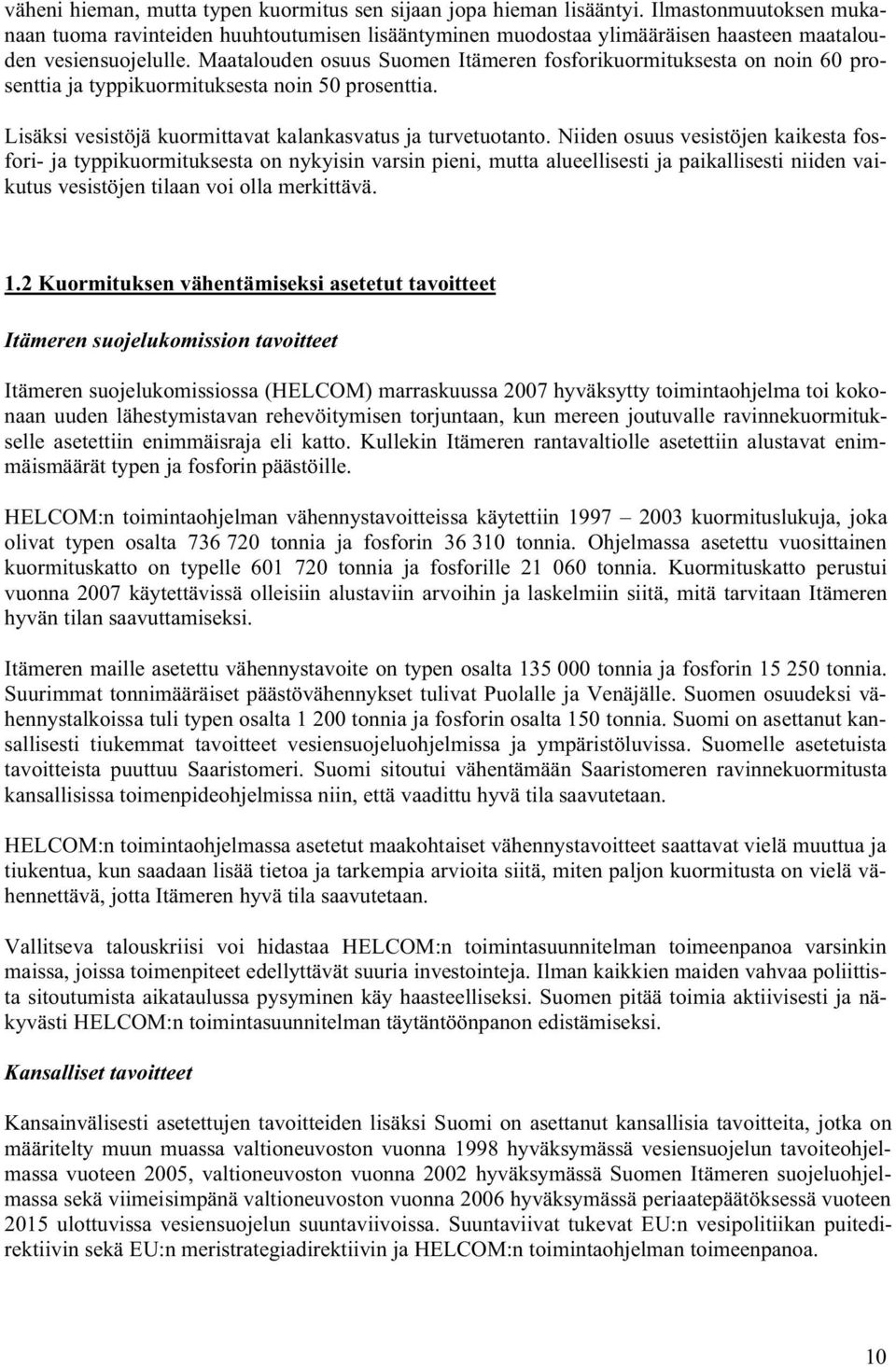 Maatalouden osuus Suomen Itämeren fosforikuormituksesta on noin 60 prosenttia ja typpikuormituksesta noin 50 prosenttia. Lisäksi vesistöjä kuormittavat kalankasvatus ja turvetuotanto.