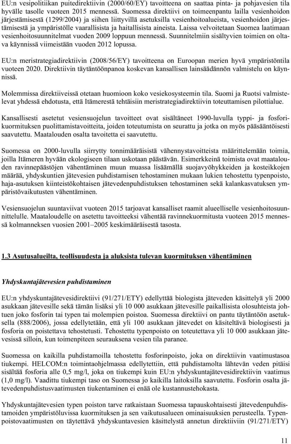 ja haitallisista aineista. Laissa velvoitetaan Suomea laatimaan vesienhoitosuunnitelmat vuoden 2009 loppuun mennessä.