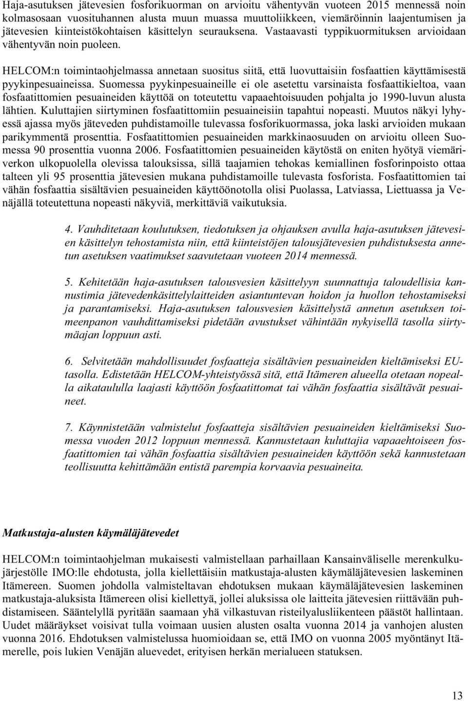 HELCOM:n toimintaohjelmassa annetaan suositus siitä, että luovuttaisiin fosfaattien käyttämisestä pyykinpesuaineissa.