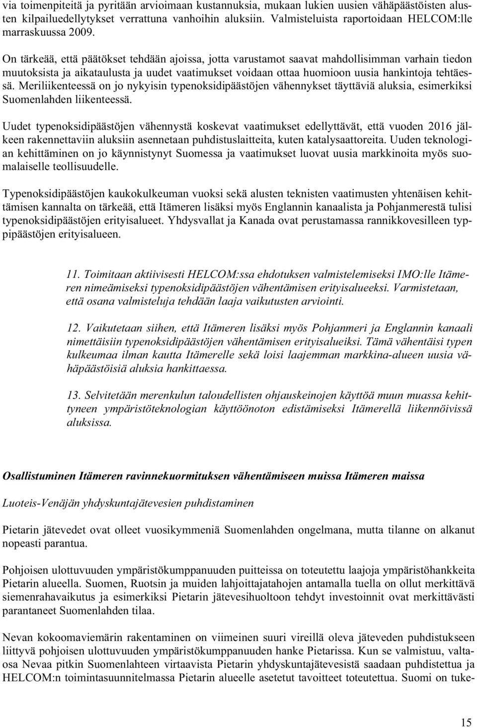 On tärkeää, että päätökset tehdään ajoissa, jotta varustamot saavat mahdollisimman varhain tiedon muutoksista ja aikataulusta ja uudet vaatimukset voidaan ottaa huomioon uusia hankintoja tehtäessä.