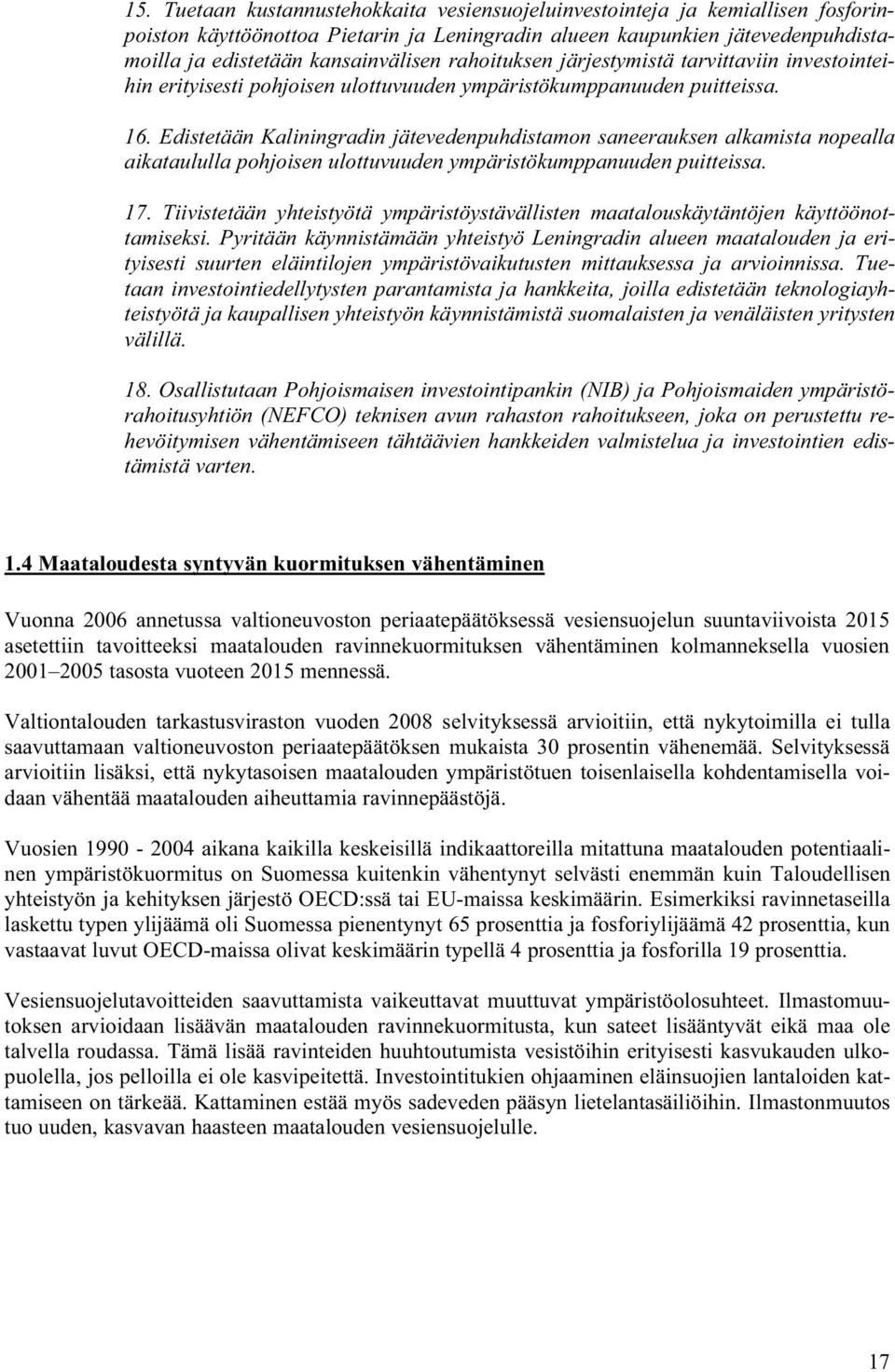 Edistetään Kaliningradin jätevedenpuhdistamon saneerauksen alkamista nopealla aikataululla pohjoisen ulottuvuuden ympäristökumppanuuden puitteissa. 17.