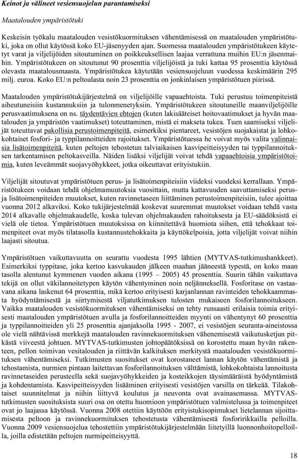 Ympäristötukeen on sitoutunut 90 prosenttia viljelijöistä ja tuki kattaa 95 prosenttia käytössä olevasta maatalousmaasta. Ympäristötukea käytetään vesiensuojeluun vuodessa keskimäärin 295 milj. euroa.