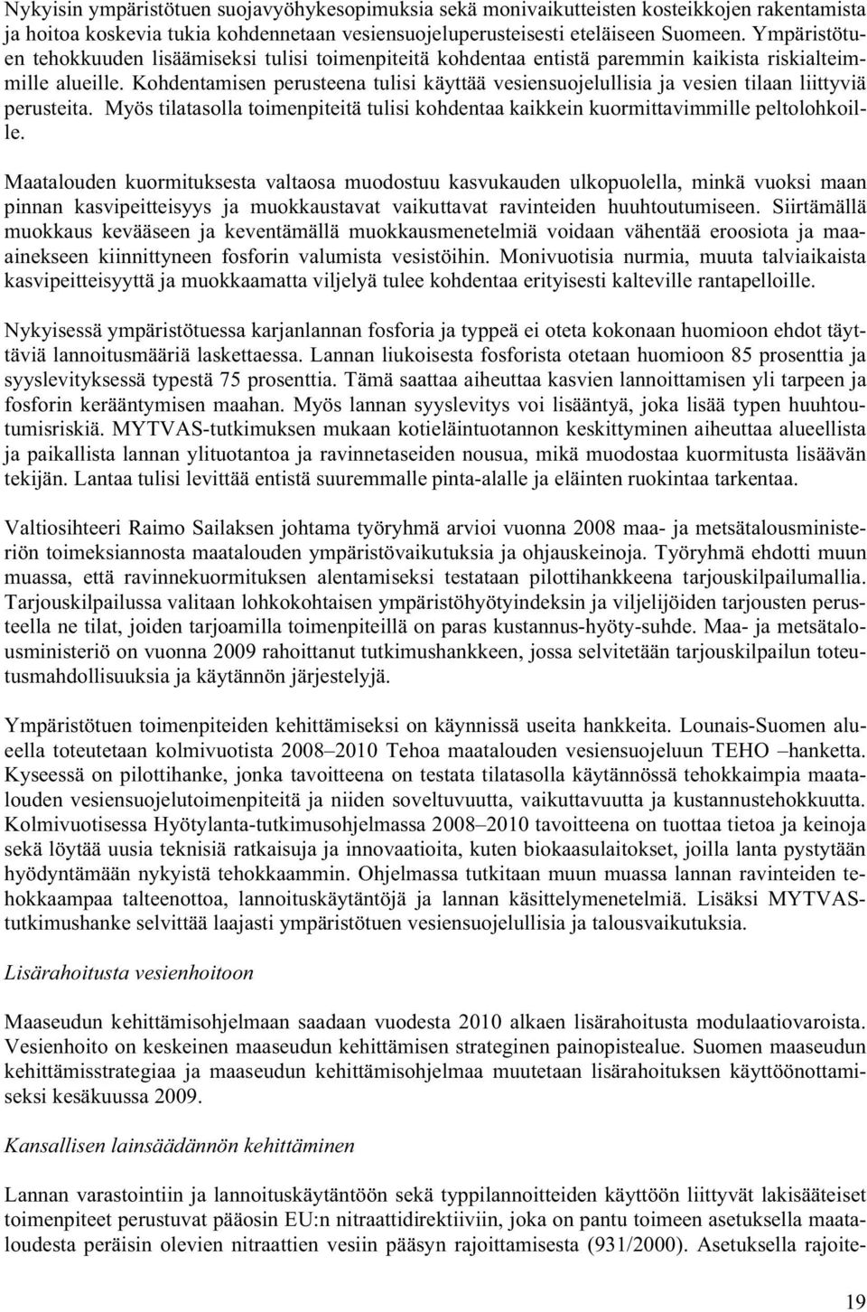 Kohdentamisen perusteena tulisi käyttää vesiensuojelullisia ja vesien tilaan liittyviä perusteita. Myös tilatasolla toimenpiteitä tulisi kohdentaa kaikkein kuormittavimmille peltolohkoille.