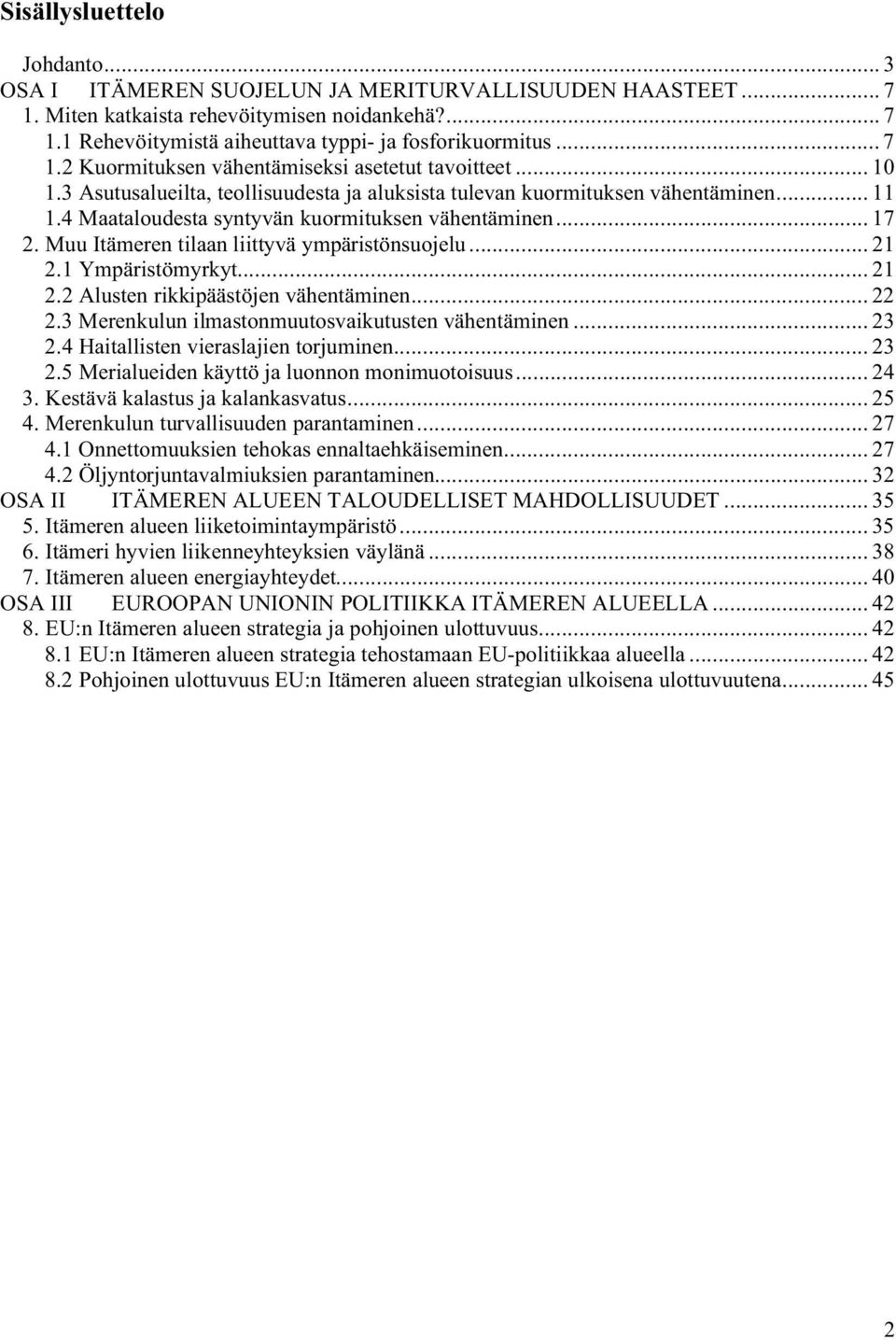 4 Maataloudesta syntyvän kuormituksen vähentäminen... 17 2. Muu Itämeren tilaan liittyvä ympäristönsuojelu... 21 2.1 Ympäristömyrkyt... 21 2.2 Alusten rikkipäästöjen vähentäminen... 22 2.