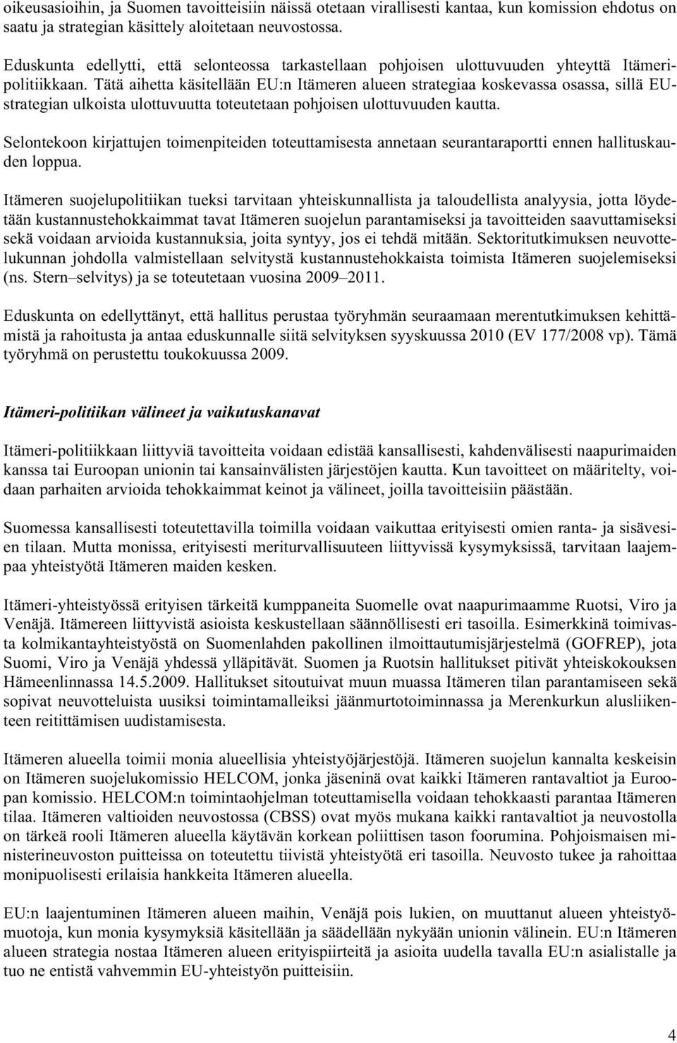 Tätä aihetta käsitellään EU:n Itämeren alueen strategiaa koskevassa osassa, sillä EUstrategian ulkoista ulottuvuutta toteutetaan pohjoisen ulottuvuuden kautta.