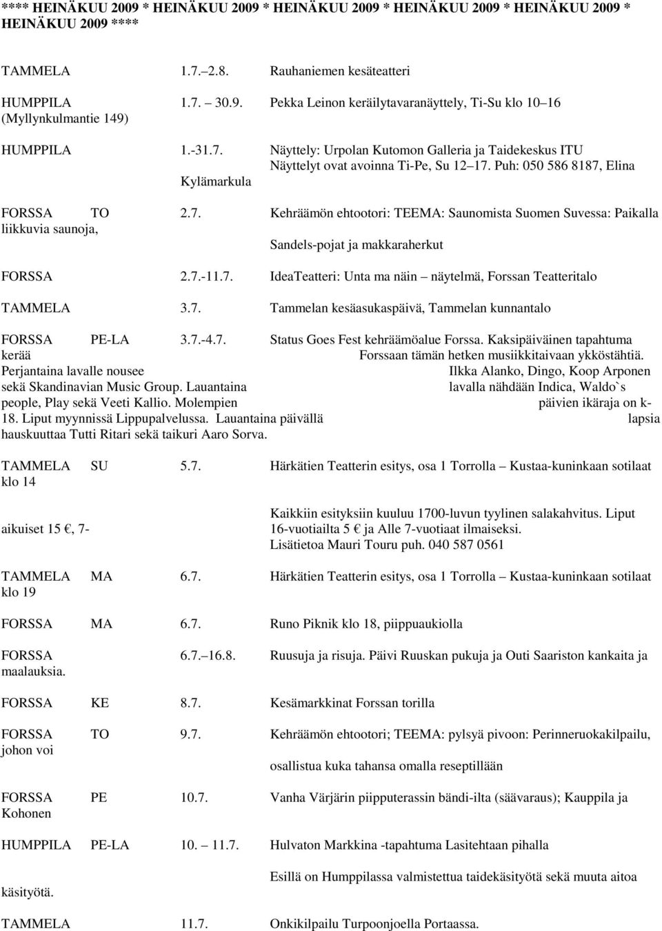 7.-11.7. IdeaTeatteri: Unta ma näin näytelmä, Forssan Teatteritalo TAMMELA 3.7. Tammelan kesäasukaspäivä, Tammelan kunnantalo FORSSA PE-LA 3.7.-4.7. Status Goes Fest kehräämöalue Forssa.