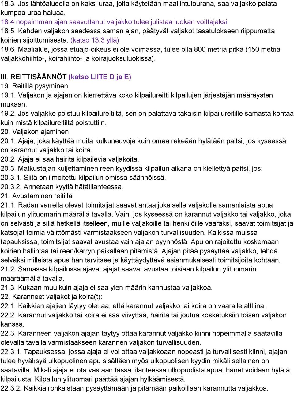 Maalialue, jossa etuajo-oikeus ei ole voimassa, tulee olla 800 metriä pitkä (150 metriä valjakkohiihto-, koirahiihto- ja koirajuoksuluokissa). III. REITTISÄÄNNÖT (katso LIITE D ja E) 19.