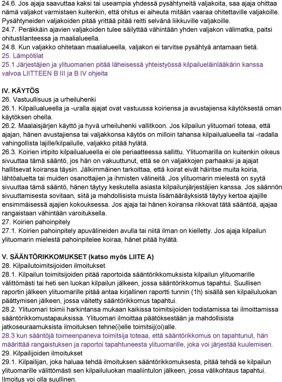 Peräkkäin ajavien valjakoiden tulee säilyttää vähintään yhden valjakon välimatka, paitsi ohitustilanteessa ja maalialueella. 24.8.