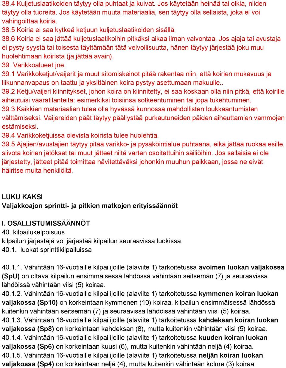 Jos ajaja tai avustaja ei pysty syystä tai toisesta täyttämään tätä velvollisuutta, hänen täytyy järjestää joku muu huolehtimaan koirista (ja jättää avain). 39.