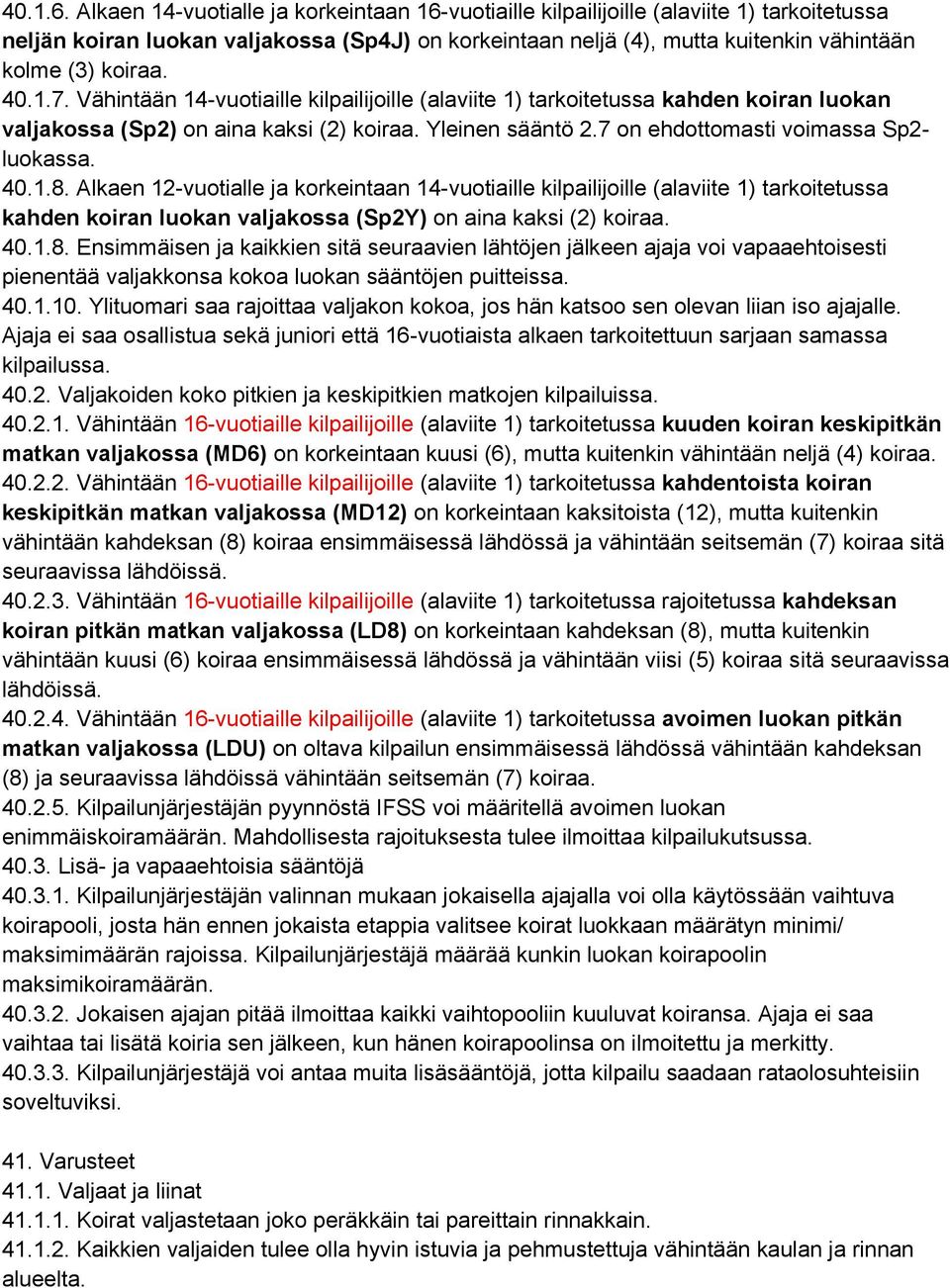 40.1.7. Vähintään 14-vuotiaille kilpailijoille (alaviite 1) tarkoitetussa kahden koiran luokan valjakossa (Sp2) on aina kaksi (2) koiraa. Yleinen sääntö 2.7 on ehdottomasti voimassa Sp2- luokassa. 40.