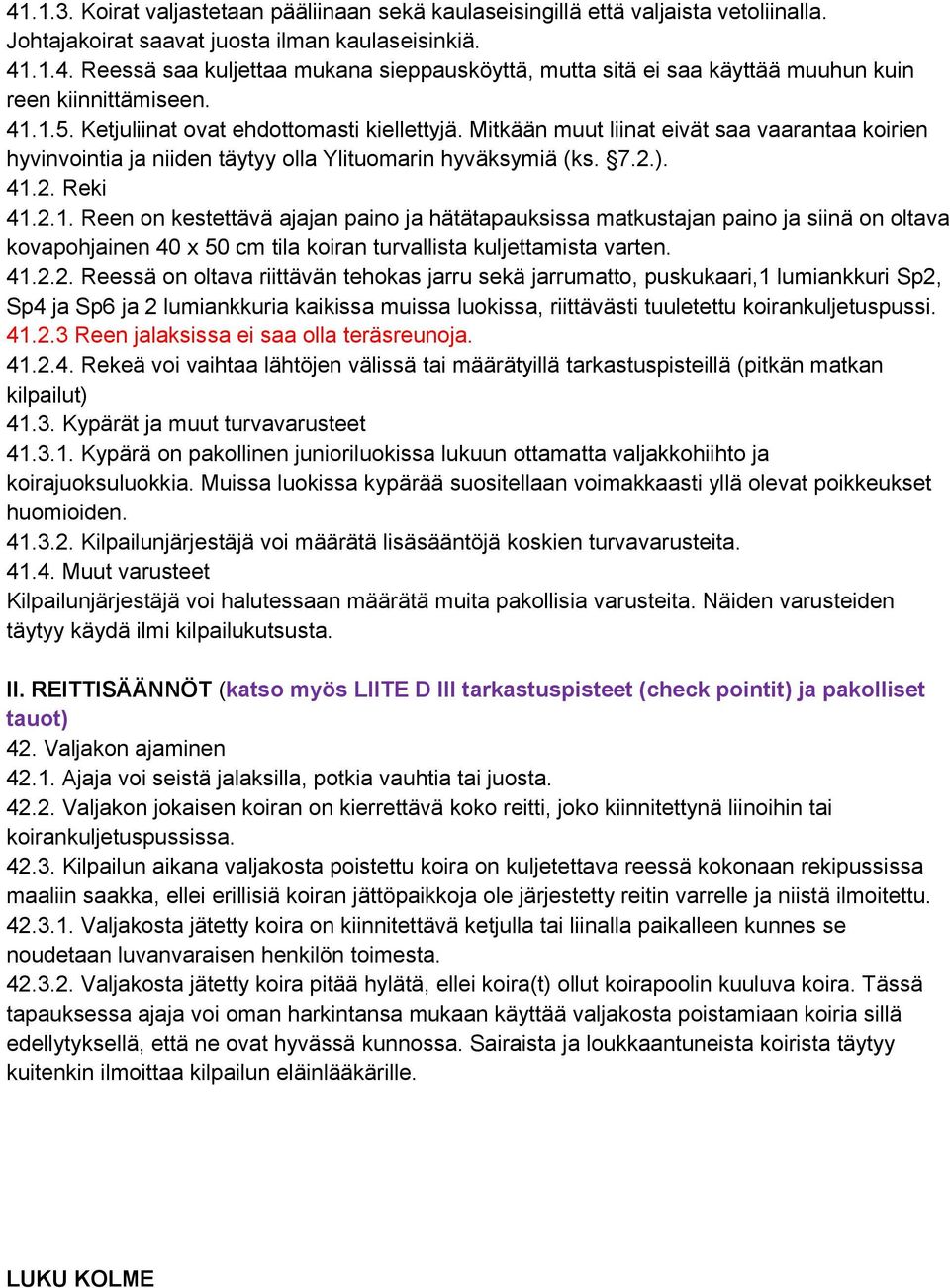 41.2.2. Reessä on oltava riittävän tehokas jarru sekä jarrumatto, puskukaari,1 lumiankkuri Sp2, Sp4 ja Sp6 ja 2 lumiankkuria kaikissa muissa luokissa, riittävästi tuuletettu koirankuljetuspussi. 41.2.3 Reen jalaksissa ei saa olla teräsreunoja.