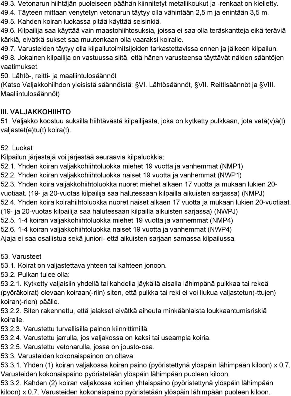 Kilpailija saa käyttää vain maastohiihtosuksia, joissa ei saa olla teräskantteja eikä teräviä kärkiä, eivätkä sukset saa muutenkaan olla vaaraksi koiralle. 49.7.