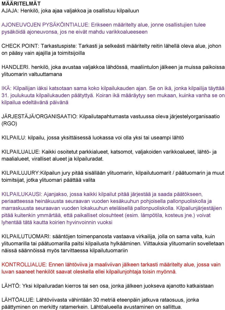 henkilö, joka avustaa valjakkoa lähdössä, maaliintulon jälkeen ja muissa paikoissa ylituomarin valtuuttamana IKÄ: Kilpailijan iäksi katsotaan sama koko kilpailukauden ajan.