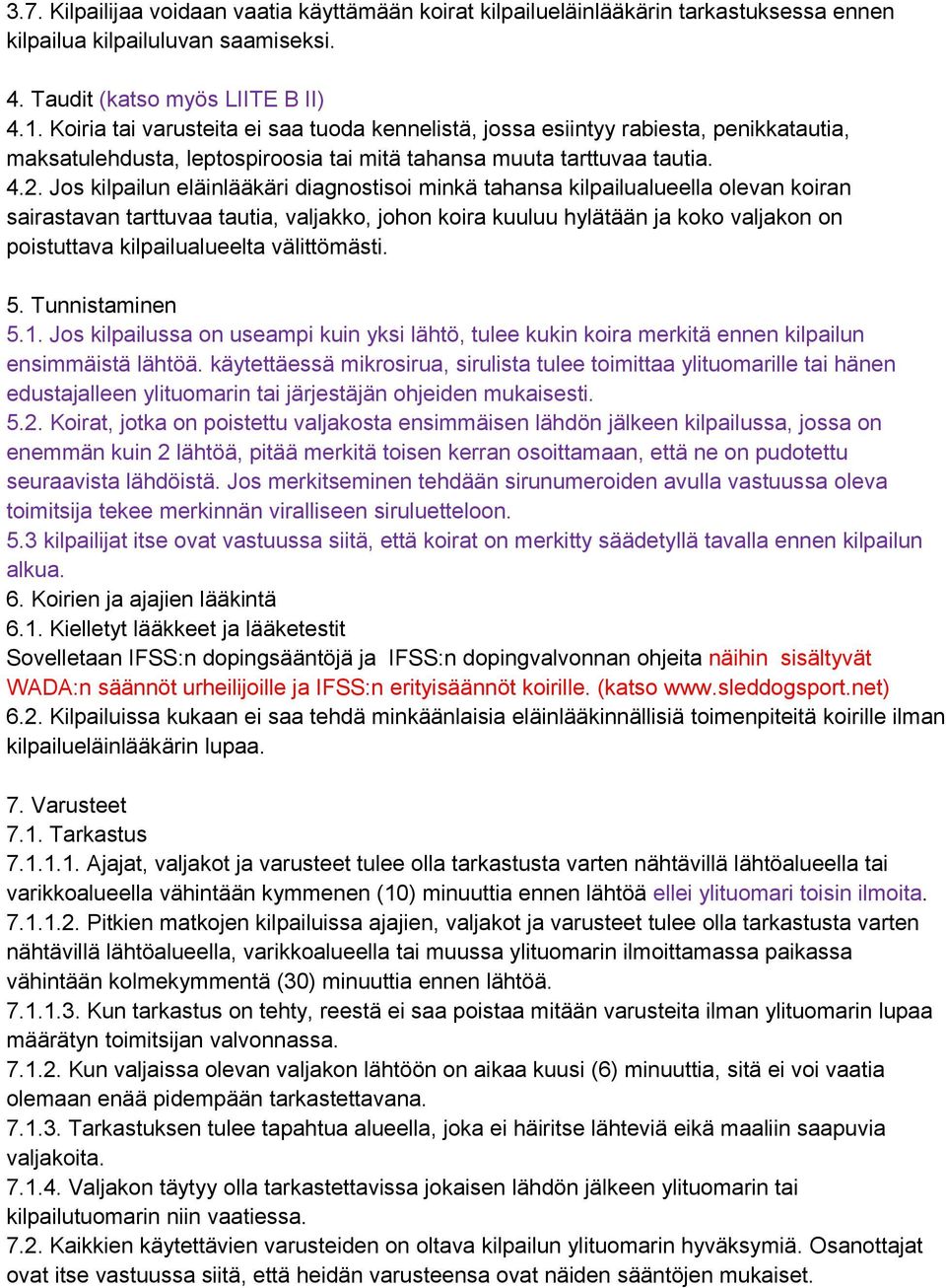 Jos kilpailun eläinlääkäri diagnostisoi minkä tahansa kilpailualueella olevan koiran sairastavan tarttuvaa tautia, valjakko, johon koira kuuluu hylätään ja koko valjakon on poistuttava