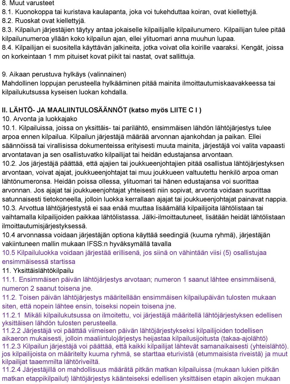 Kilpailijan ei suositella käyttävän jalkineita, jotka voivat olla koirille vaaraksi. Kengät, joissa on korkeintaan 1 mm pituiset kovat piikit tai nastat, ovat sallittuja. 9.