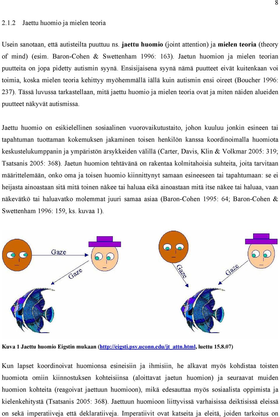 Ensisijaisena syynä nämä puutteet eivät kuitenkaan voi toimia, koska mielen teoria kehittyy myöhemmällä iällä kuin autismin ensi oireet (Boucher 1996: 237).