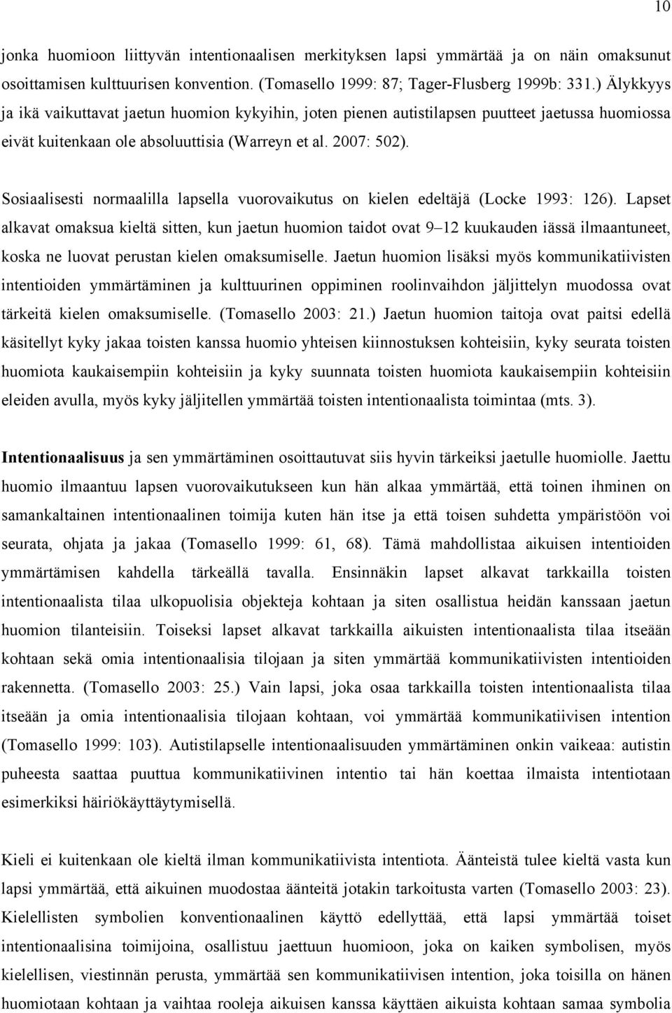 Sosiaalisesti normaalilla lapsella vuorovaikutus on kielen edeltäjä (Locke 1993: 126).