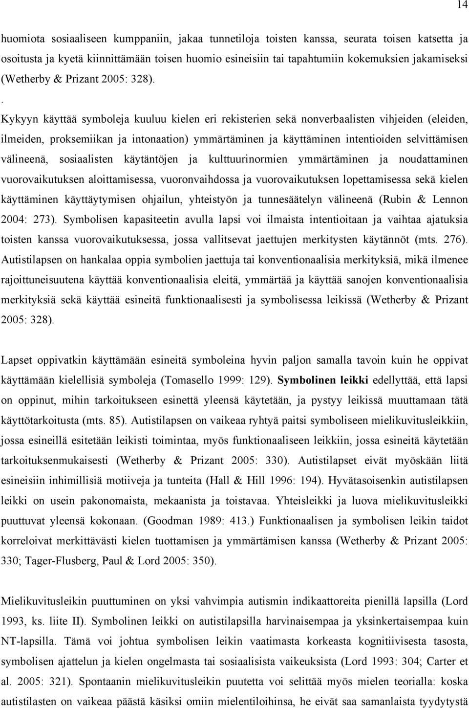 . Kykyyn käyttää symboleja kuuluu kielen eri rekisterien sekä nonverbaalisten vihjeiden (eleiden, ilmeiden, proksemiikan ja intonaation) ymmärtäminen ja käyttäminen intentioiden selvittämisen