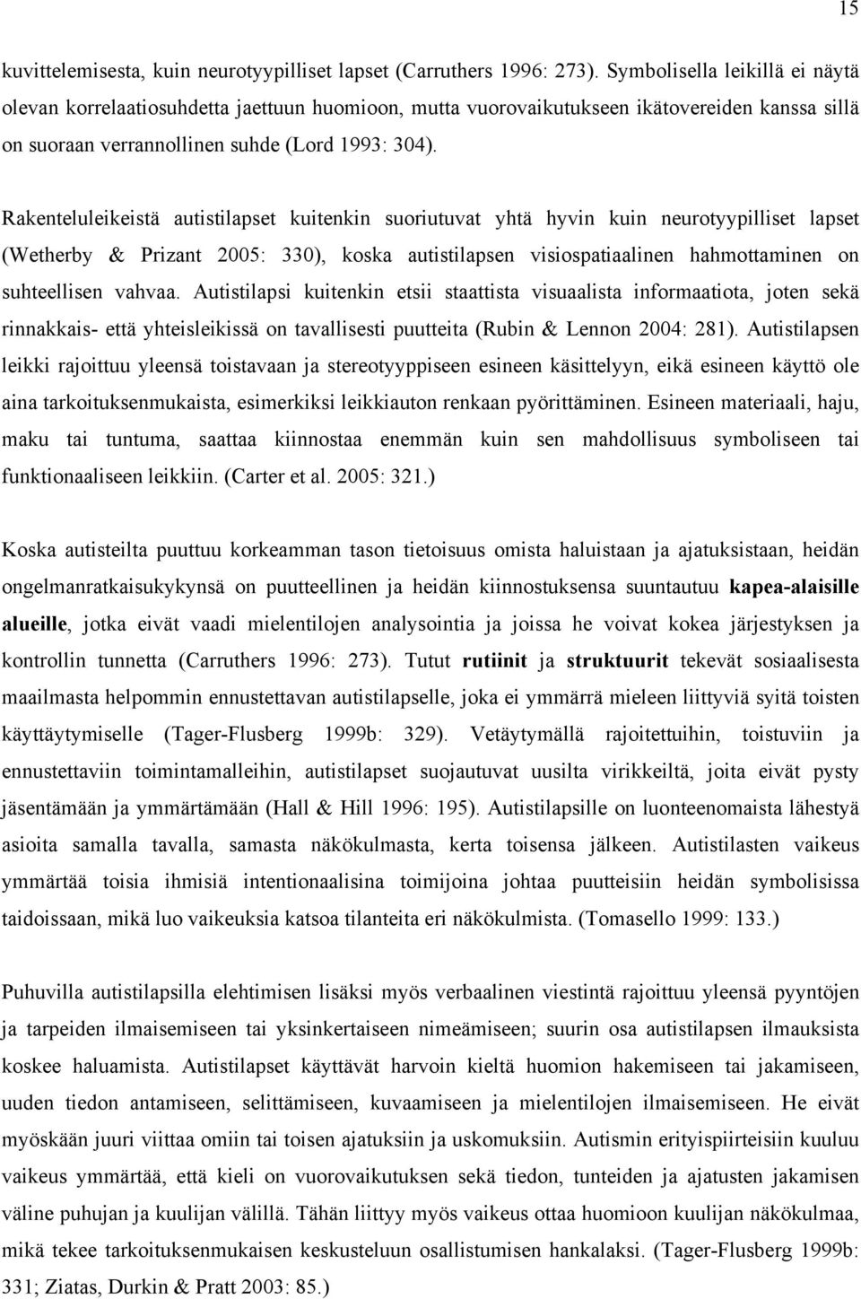 Rakenteluleikeistä autistilapset kuitenkin suoriutuvat yhtä hyvin kuin neurotyypilliset lapset (Wetherby & Prizant 2005: 330), koska autistilapsen visiospatiaalinen hahmottaminen on suhteellisen