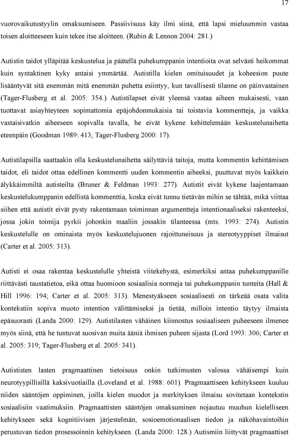 Autistilla kielen omituisuudet ja koheesion puute lisääntyvät sitä enemmän mitä enemmän puhetta esiintyy, kun tavallisesti tilanne on päinvastainen (Tager-Flusberg et al. 2005: 354.