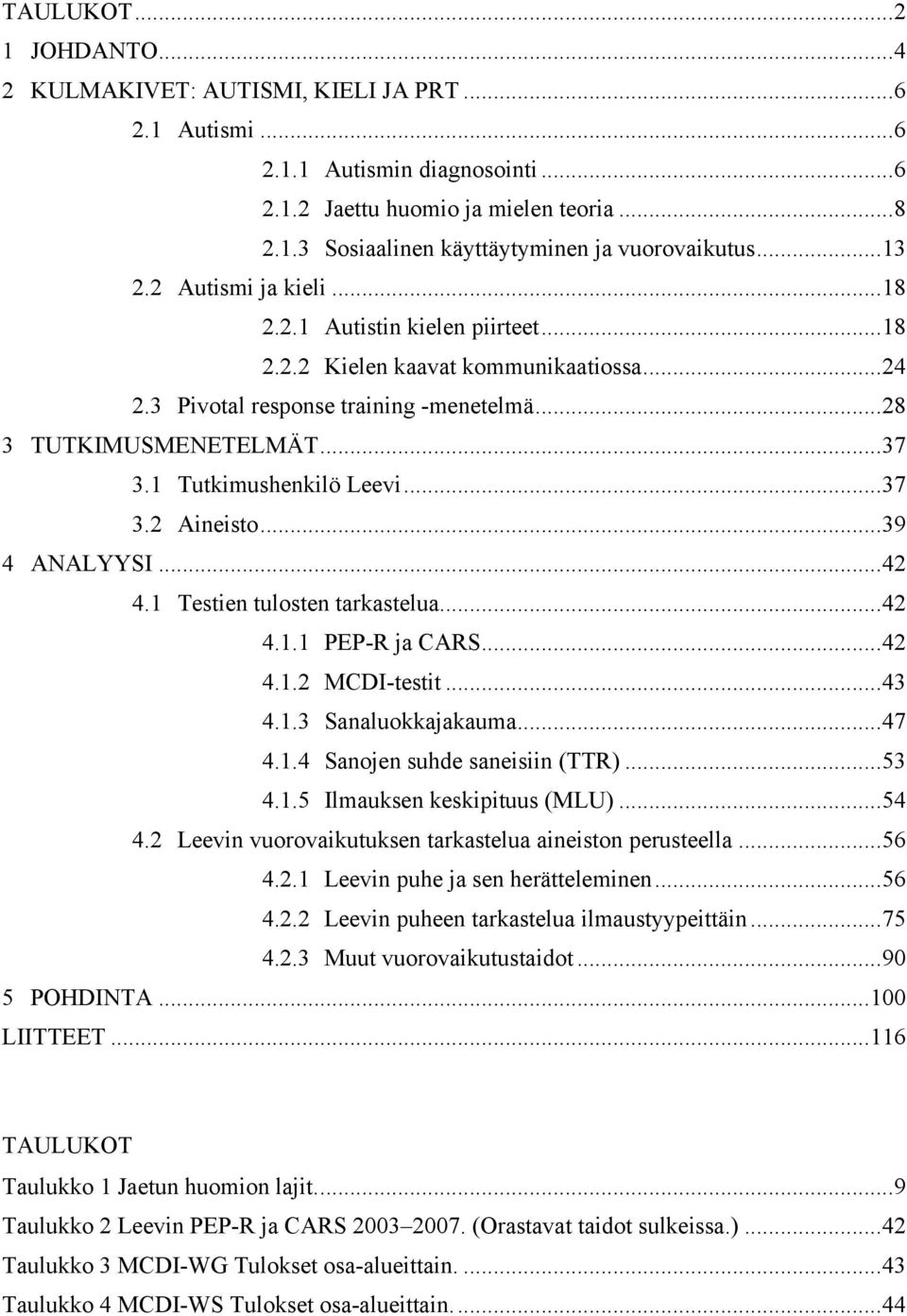 1 Tutkimushenkilö Leevi...37 3.2 Aineisto...39 4 ANALYYSI...42 4.1 Testien tulosten tarkastelua...42 4.1.1 PEP-R ja CARS...42 4.1.2 MCDI-testit...43 4.1.3 Sanaluokkajakauma...47 4.1.4 Sanojen suhde saneisiin (TTR).