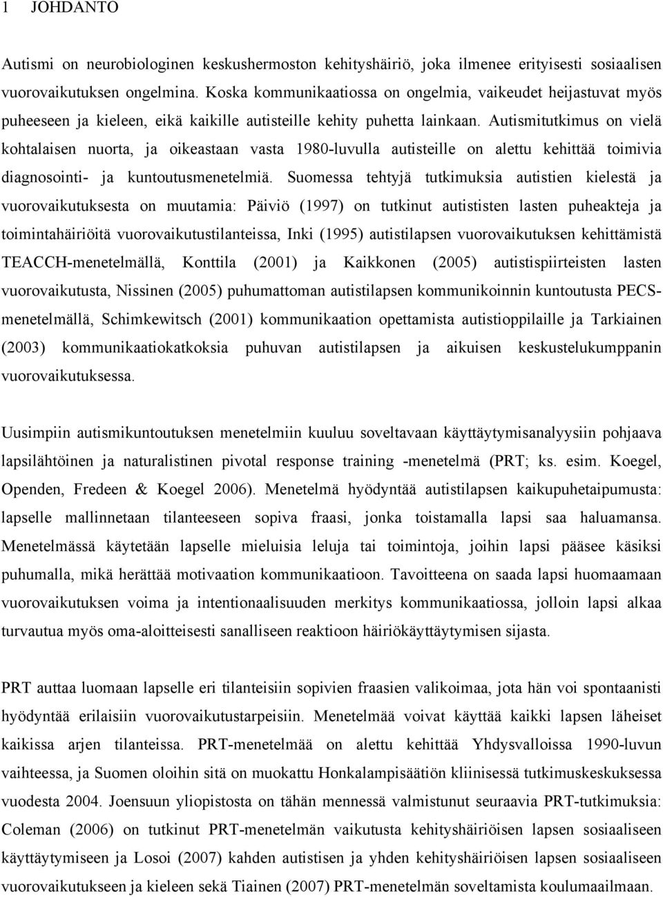 Autismitutkimus on vielä kohtalaisen nuorta, ja oikeastaan vasta 1980-luvulla autisteille on alettu kehittää toimivia diagnosointi- ja kuntoutusmenetelmiä.