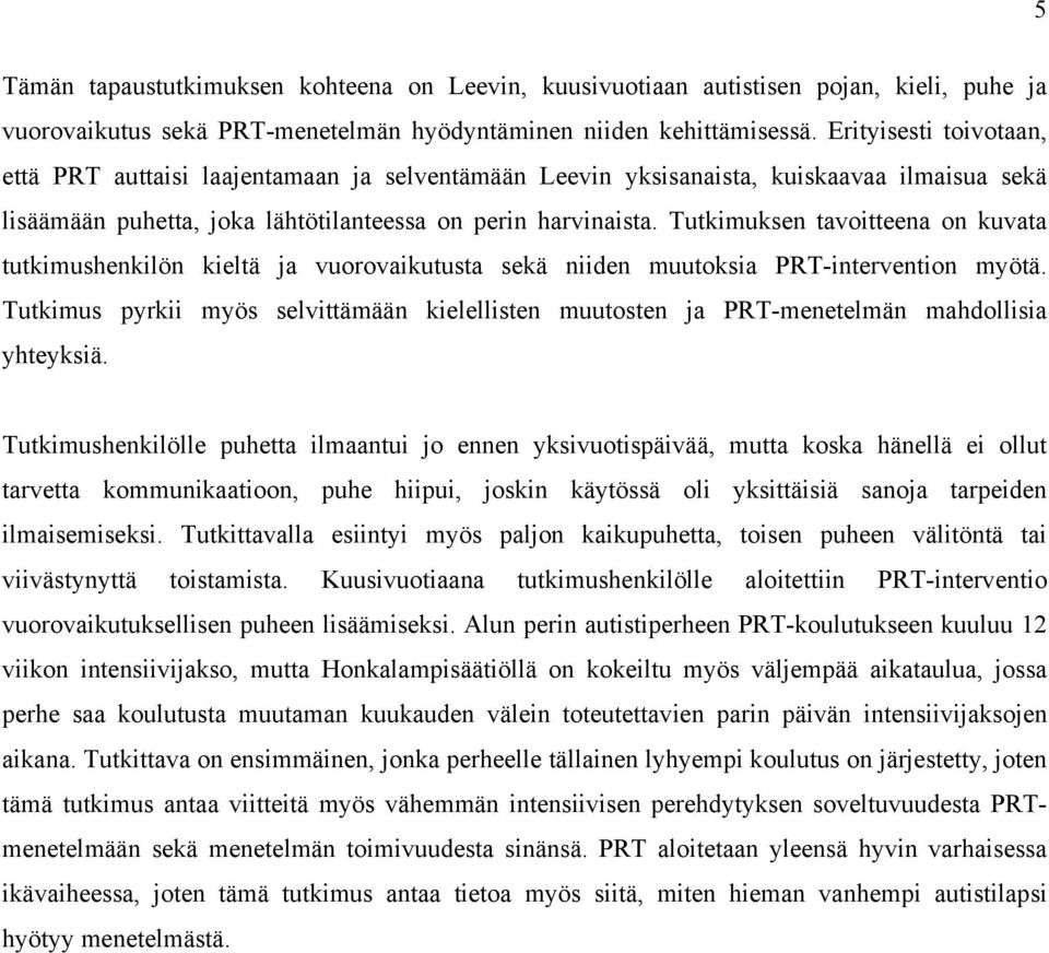 Tutkimuksen tavoitteena on kuvata tutkimushenkilön kieltä ja vuorovaikutusta sekä niiden muutoksia PRT-intervention myötä.