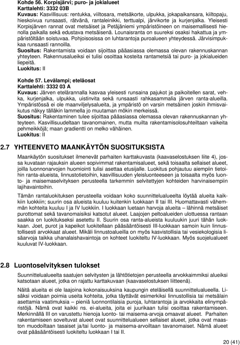 terttualpi, järvikorte ja kurjenjalka. Yleisesti Korpisjärven rannat ovat metsäiset ja Petäjäniemi ympäristöineen on maisemallisesti hienolla paikalla sekä edustava metsäisenä.