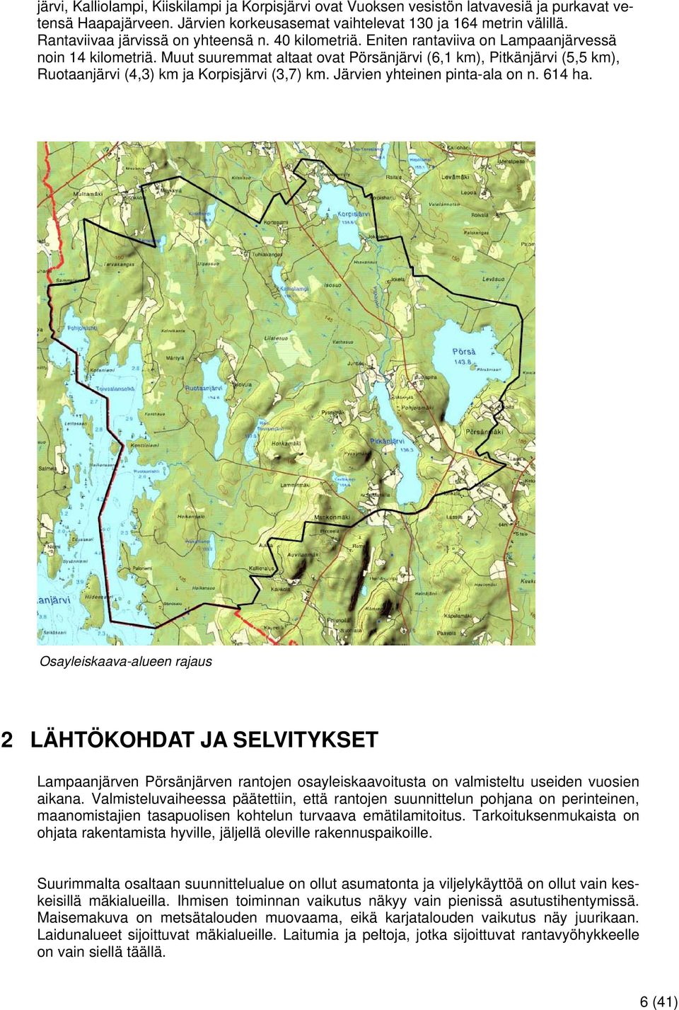 Muut suuremmat altaat ovat Pörsänjärvi (6,1 km), Pitkänjärvi (5,5 km), Ruotaanjärvi (4,3) km ja Korpisjärvi (3,7) km. Järvien yhteinen pinta-ala on n. 614 ha.