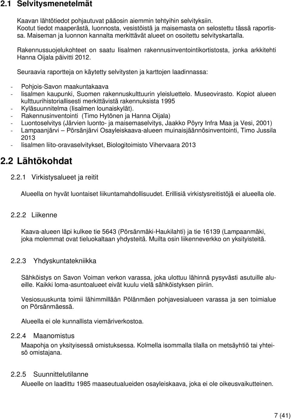 Seuraavia raportteja on käytetty selvitysten ja karttojen laadinnassa: - Pohjois-Savon maakuntakaava - Iisalmen kaupunki, Suomen rakennuskulttuurin yleisluettelo. Museovirasto.