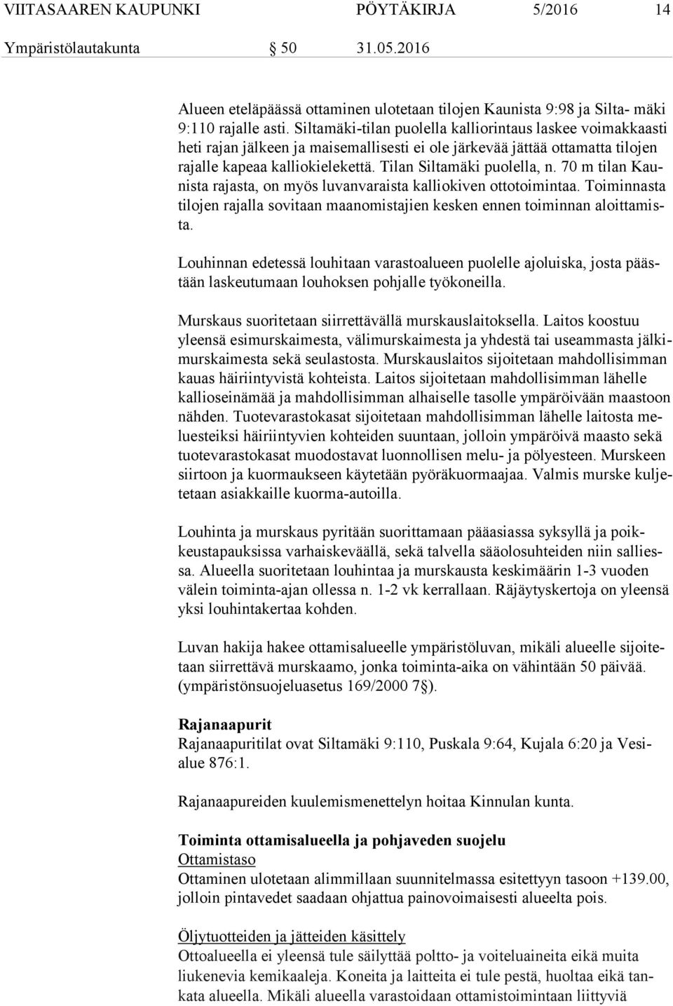 Tilan Siltamäki puolella, n. 70 m tilan Kaunis ta rajasta, on myös luvanvaraista kalliokiven ottotoimintaa. Toiminnasta ti lo jen rajalla sovitaan maanomistajien kesken ennen toiminnan aloit ta mista.