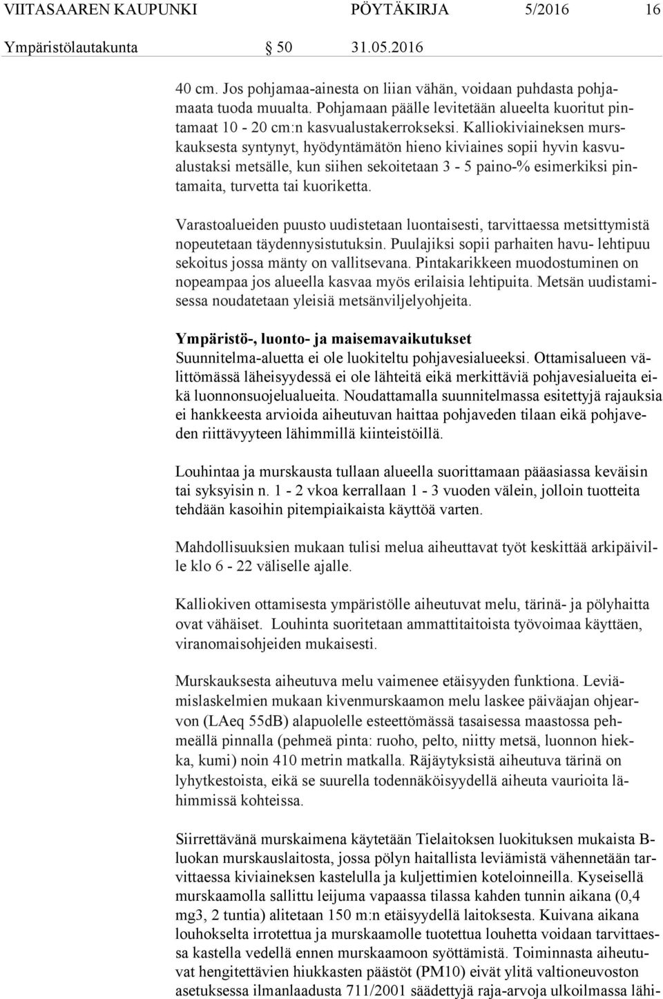 Kalliokiviaineksen murskauk ses ta syntynyt, hyödyntämätön hieno kiviaines sopii hyvin kas vualus tak si metsälle, kun siihen sekoitetaan 3 5 paino % esimerkiksi pinta mai ta, turvetta tai kuoriketta.